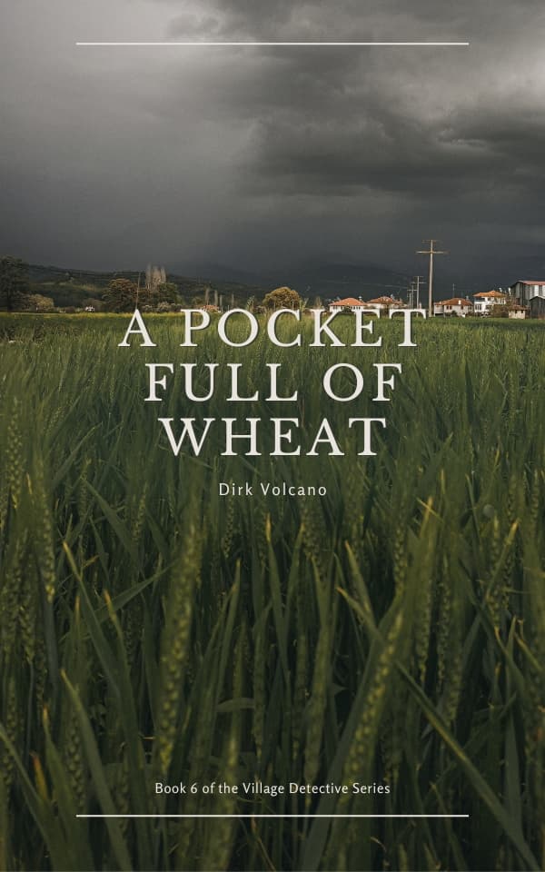 A Pocket Full of Wheat by Dirk Volcano Book 6 of 6 Village Detective Series (1)